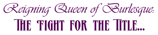 Reigning Queen of Burlesque: The Fight for the Title